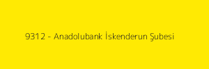 9312 - Anadolubank İskenderun Şubesi